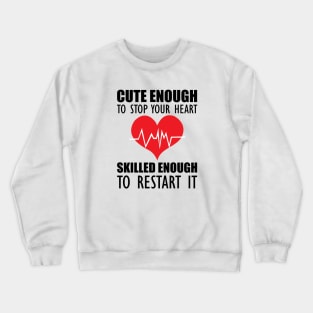 Cardiology - Cute enough to stop your heart skilled enough to restart it Crewneck Sweatshirt